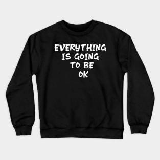 Everything is going to be ok optimism qoute saying Crewneck Sweatshirt